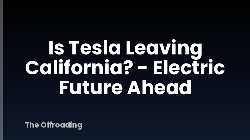 Is Tesla Leaving California? - Electric Future Ahead
