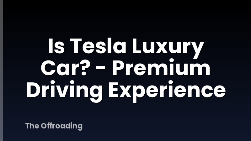 Is Tesla Luxury Car? - Premium Driving Experience