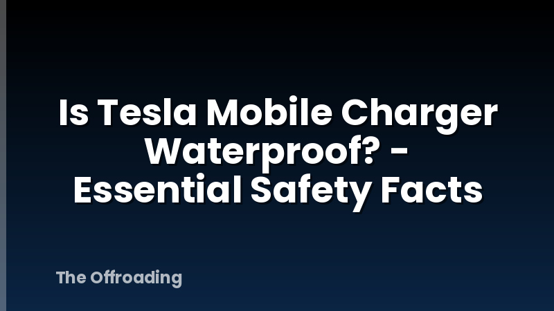 Is Tesla Mobile Charger Waterproof? - Essential Safety Facts