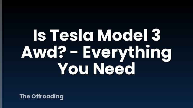 Is Tesla Model 3 Awd? - Everything You Need