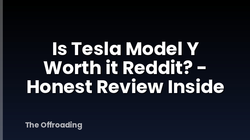 Is Tesla Model Y Worth it Reddit? - Honest Review Inside