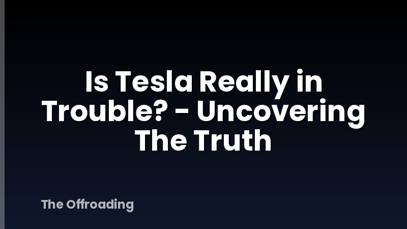 Is Tesla Really in Trouble? - Uncovering The Truth