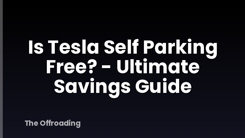 Is Tesla Self Parking Free? - Ultimate Savings Guide