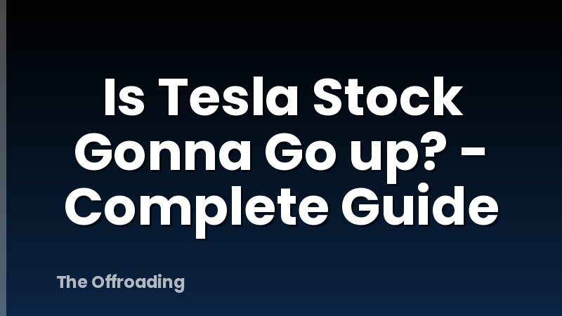 Is Tesla Stock Gonna Go up? - Complete Guide