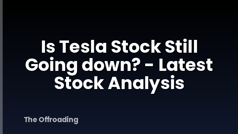 Is Tesla Stock Still Going down? - Latest Stock Analysis