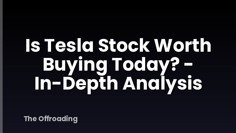 Is Tesla Stock Worth Buying Today? - In-Depth Analysis