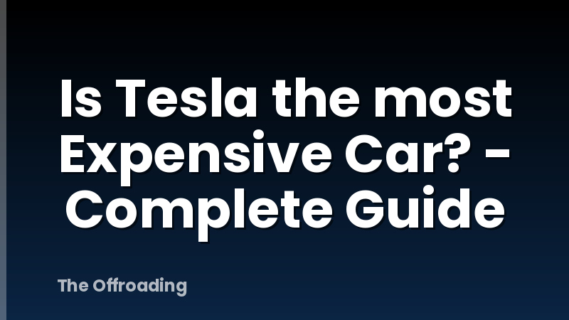 Is Tesla the most Expensive Car? - Complete Guide