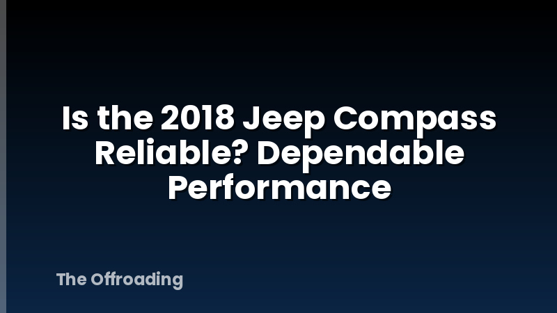Is the 2018 Jeep Compass Reliable? Dependable Performance