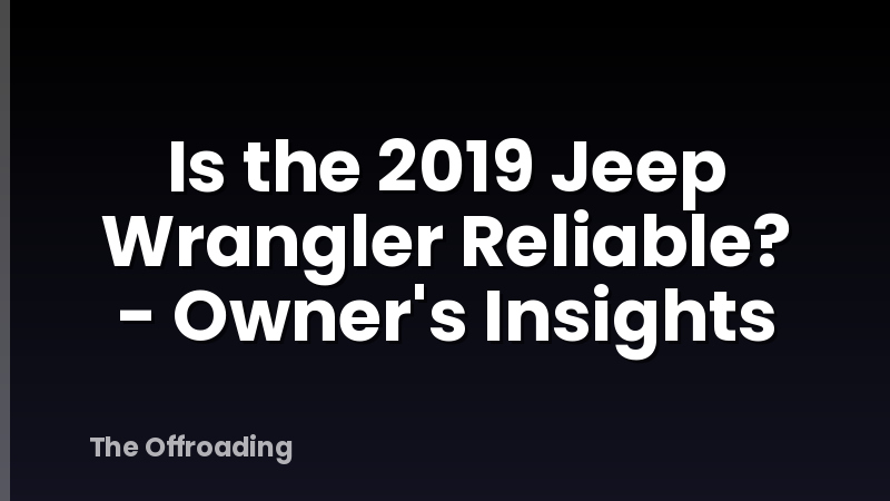 Is the 2019 Jeep Wrangler Reliable? - Owner's Insights