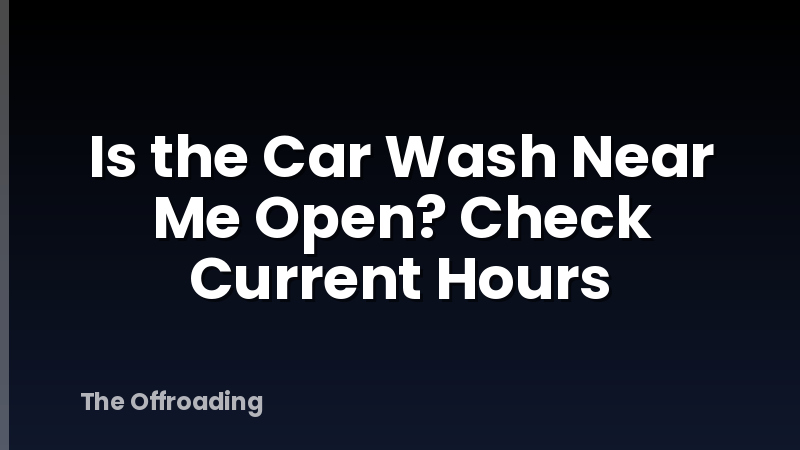 Is the Car Wash Near Me Open? Check Current Hours