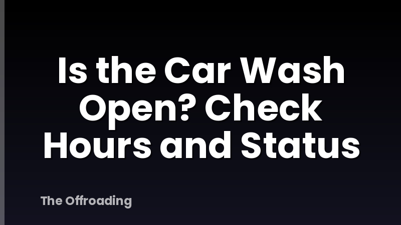 Is the Car Wash Open? Check Hours and Status