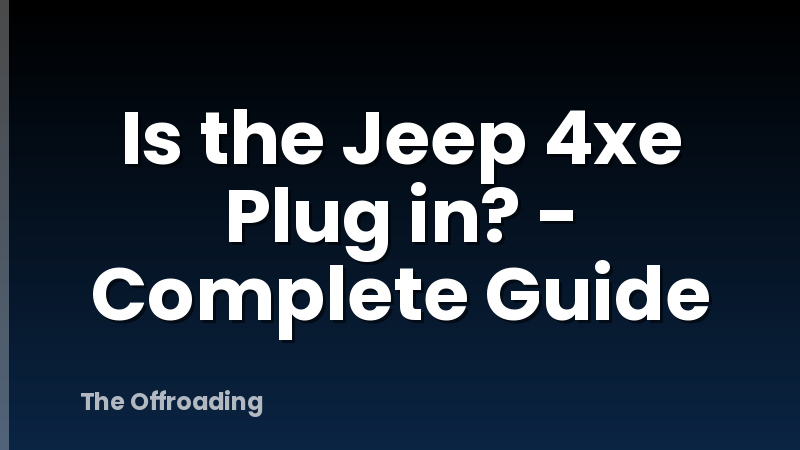 Is the Jeep 4xe Plug in? - Complete Guide