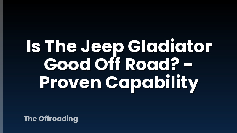 Is The Jeep Gladiator Good Off Road? - Proven Capability