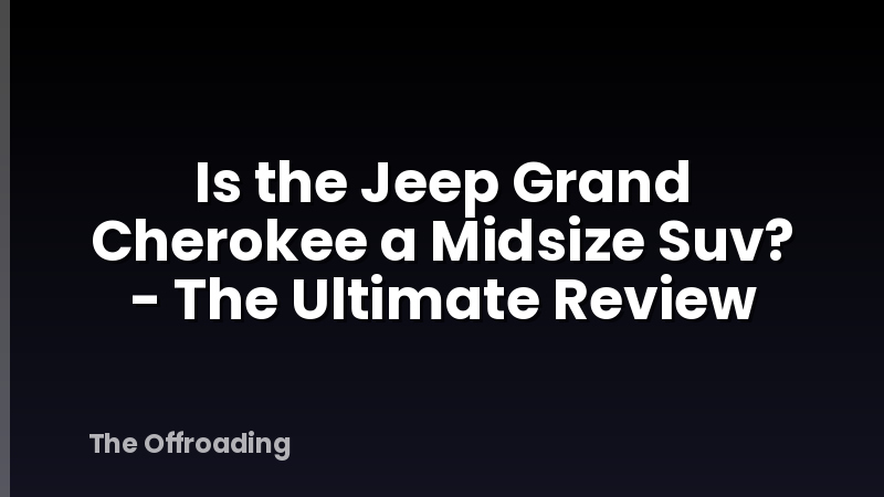 Is the Jeep Grand Cherokee a Midsize Suv? - The Ultimate Review