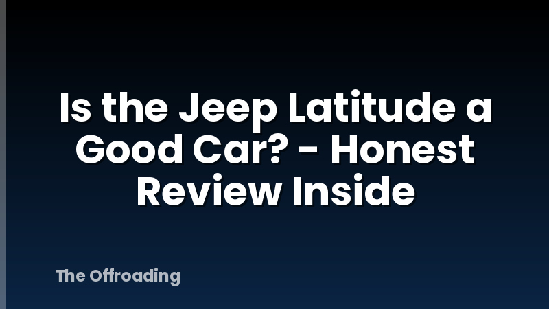 Is the Jeep Latitude a Good Car? - Honest Review Inside