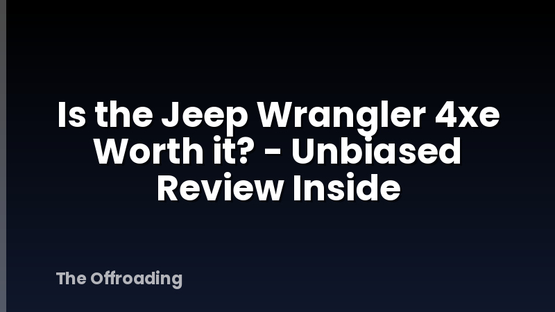 Is the Jeep Wrangler 4xe Worth it? - Unbiased Review Inside