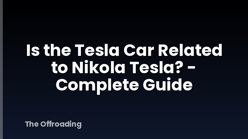 Is the Tesla Car Related to Nikola Tesla? - Complete Guide
