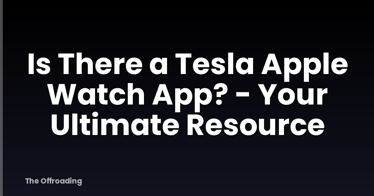 Is There a Tesla Apple Watch App? - Your Ultimate Resource
