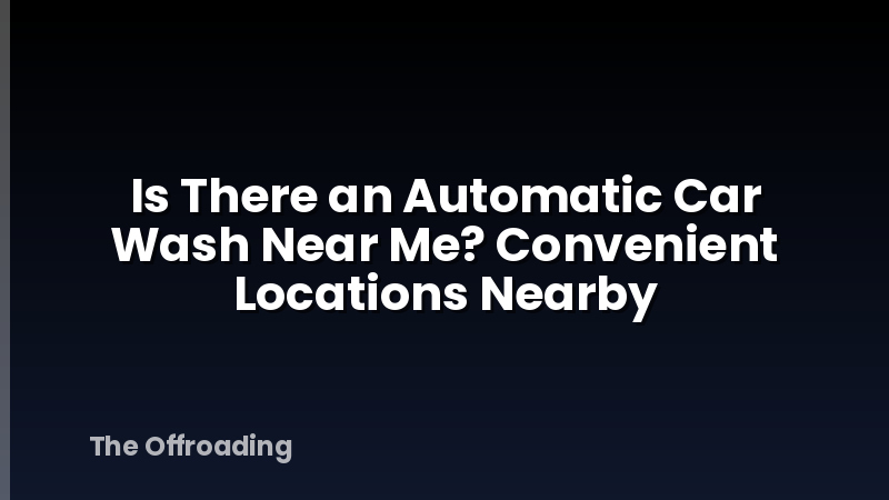Is There an Automatic Car Wash Near Me? Convenient Locations Nearby