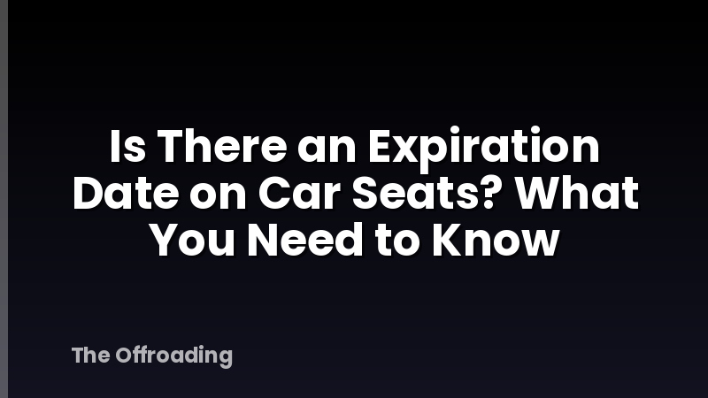 Is There an Expiration Date on Car Seats? What You Need to Know