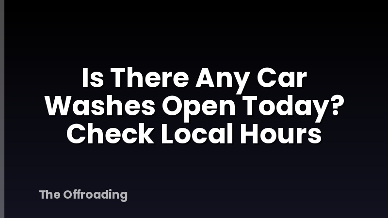 Is There Any Car Washes Open Today? Check Local Hours