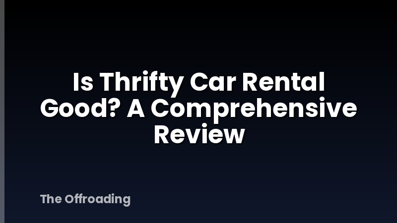 Is Thrifty Car Rental Good? A Comprehensive Review