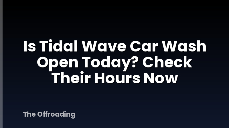 Is Tidal Wave Car Wash Open Today? Check Their Hours Now