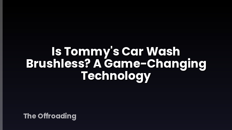 Is Tommy's Car Wash Brushless? A Game-Changing Technology
