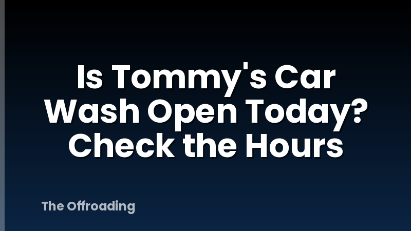 Is Tommy's Car Wash Open Today? Check the Hours