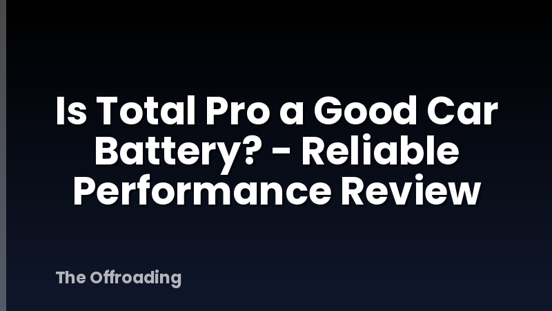 Is Total Pro a Good Car Battery? - Reliable Performance Review