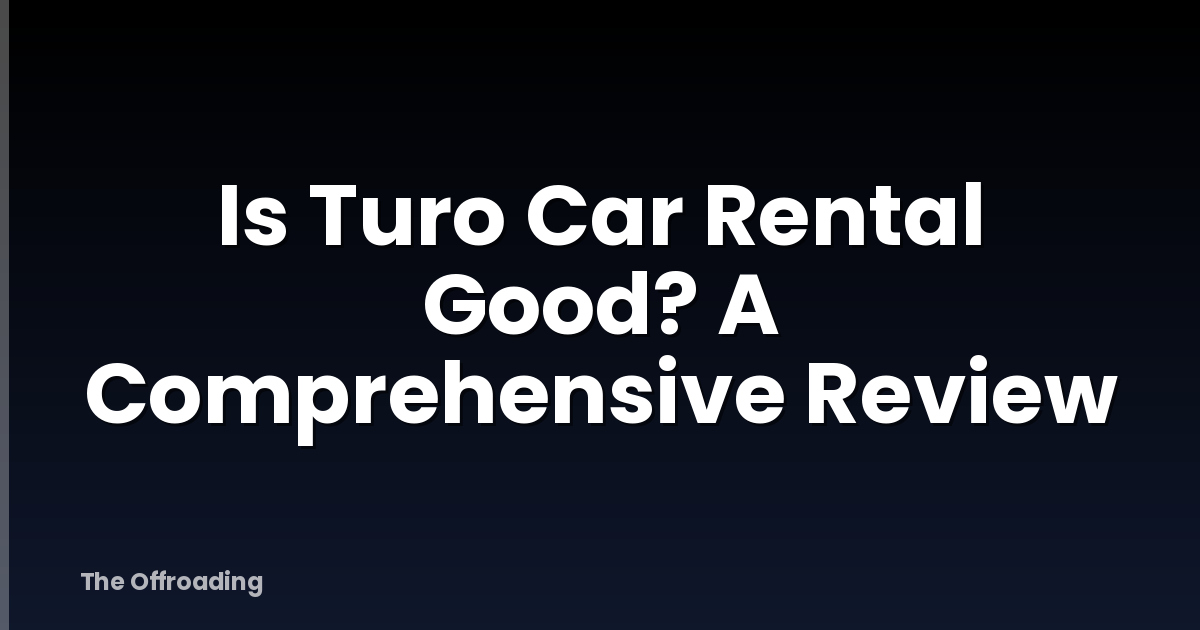 Is Turo Car Rental Good? A Comprehensive Review