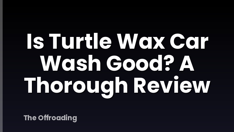 Is Turtle Wax Car Wash Good? A Thorough Review
