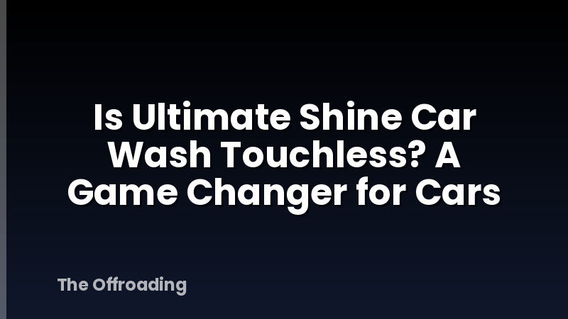 Is Ultimate Shine Car Wash Touchless? A Game Changer for Cars