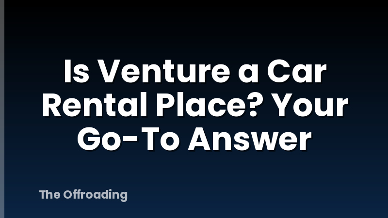 Is Venture a Car Rental Place? Your Go-To Answer