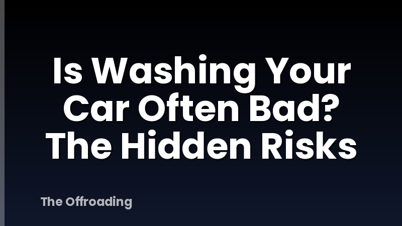 Is Washing Your Car Often Bad? The Hidden Risks