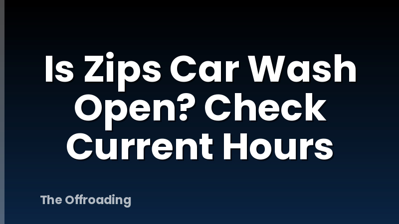 Is Zips Car Wash Open? Check Current Hours