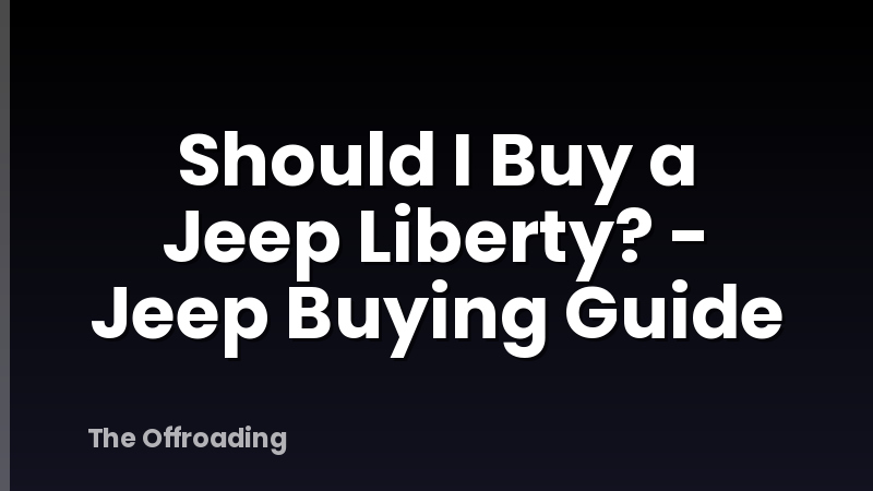 Should I Buy a Jeep Liberty? - Jeep Buying Guide