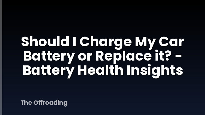 Should I Charge My Car Battery or Replace it? - Battery Health Insights