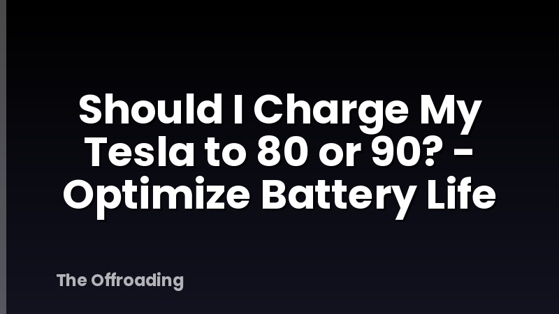 Should I Charge My Tesla to 80 or 90? - Optimize Battery Life