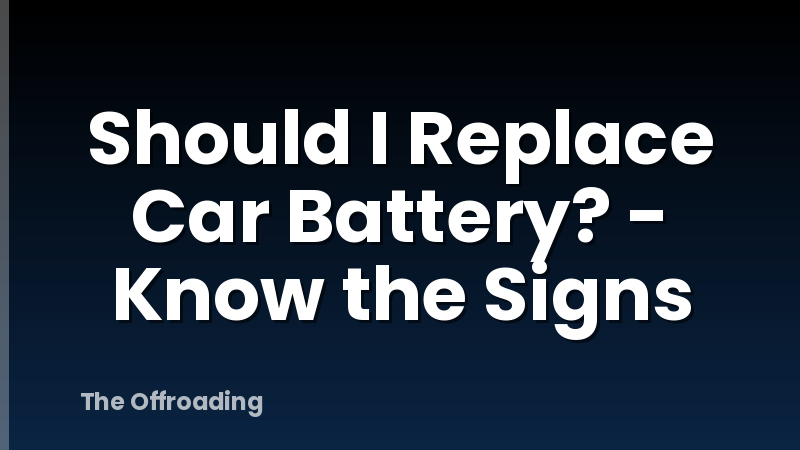 Should I Replace Car Battery? - Know the Signs