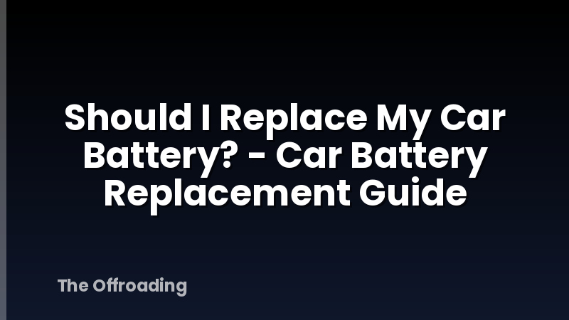Should I Replace My Car Battery? - Car Battery Replacement Guide