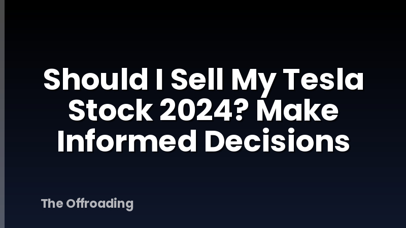 Should I Sell My Tesla Stock 2024? Make Informed Decisions