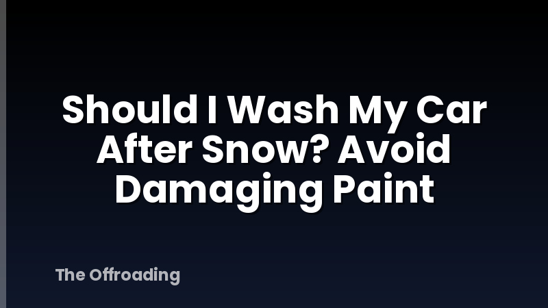Should I Wash My Car After Snow? Avoid Damaging Paint
