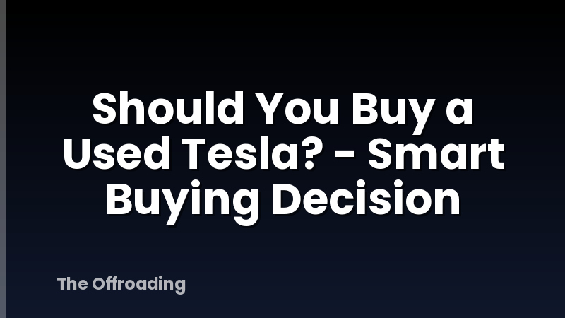 Should You Buy a Used Tesla? - Smart Buying Decision