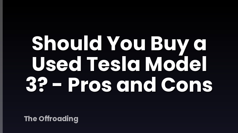 Should You Buy a Used Tesla Model 3? - Pros and Cons