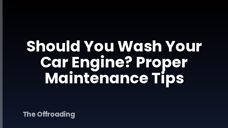 Should You Wash Your Car Engine? Proper Maintenance Tips