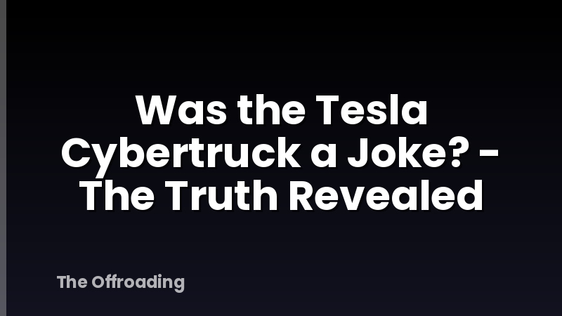 Was the Tesla Cybertruck a Joke? - The Truth Revealed