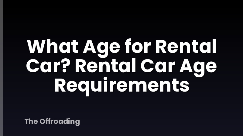 What Age for Rental Car? Rental Car Age Requirements