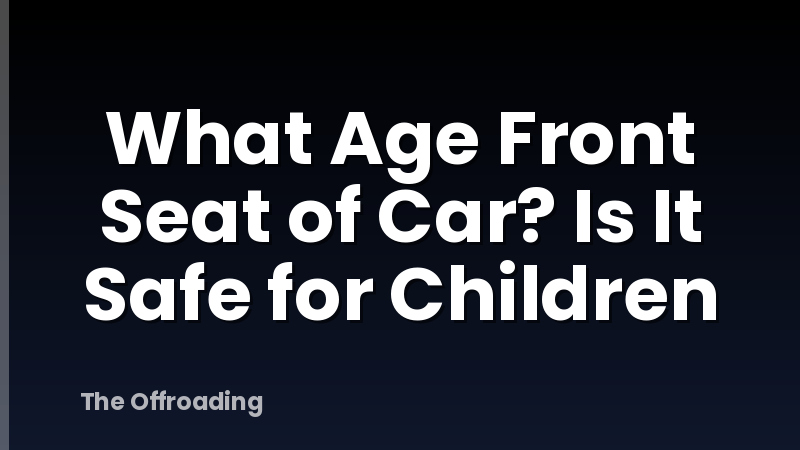 What Age Front Seat of Car? Is It Safe for Children