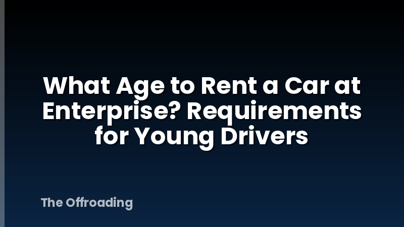 What Age to Rent a Car at Enterprise? Requirements for Young Drivers